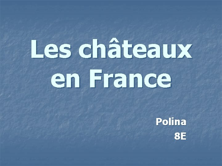 Les châteaux en France Polina 8 E 