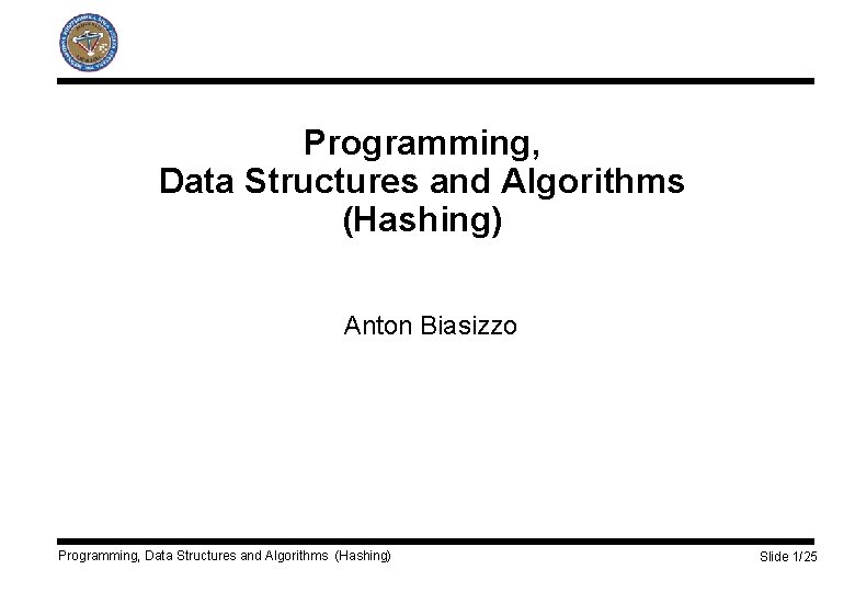 Programming, Data Structures and Algorithms (Hashing) Anton Biasizzo Programming, Data Structures and Algorithms (Hashing)