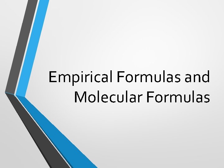 Empirical Formulas and Molecular Formulas Empirical Formulas and Molecular Formulas