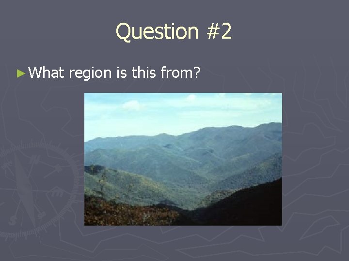 Question #2 ► What region is this from? 