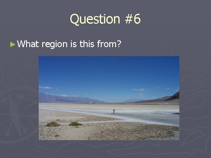 Question #6 ► What region is this from? 