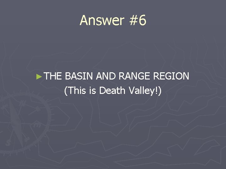 Answer #6 ► THE BASIN AND RANGE REGION (This is Death Valley!) 