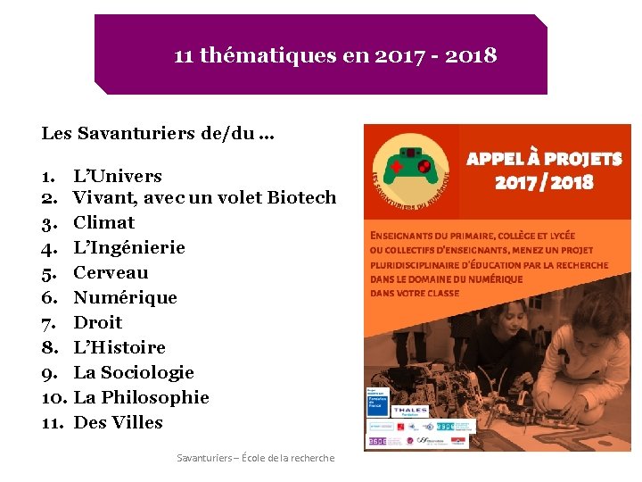 11 thématiques en 2017 - 2018 Les Savanturiers de/du … 1. L’Univers 2. Vivant,
