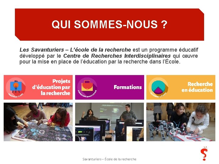 QUI SOMMES-NOUS ? Les Savanturiers – L’école de la recherche est un programme éducatif