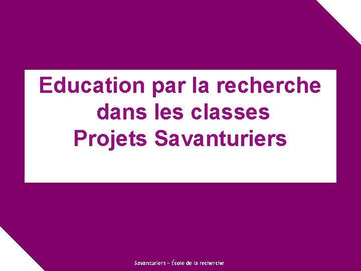 Education par la recherche dans les classes Projets Savanturiers – École de la recherche