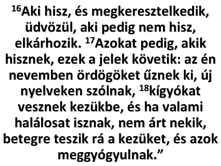 16 Aki hisz, és megkeresztelkedik, üdvözül, aki pedig nem hisz, elkárhozik. 17 Azokat pedig,