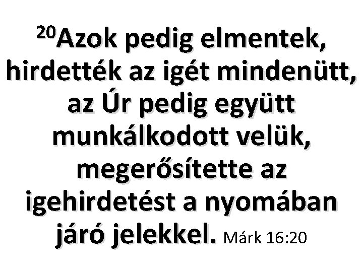 20 Azok pedig elmentek, hirdették az igét mindenütt, az Úr pedig együtt munkálkodott velük,