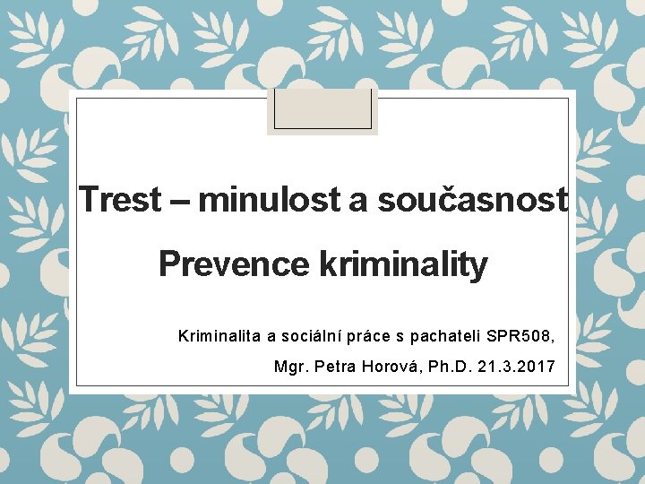 Trest – minulost a současnost Prevence kriminality Kriminalita a sociální práce s pachateli SPR