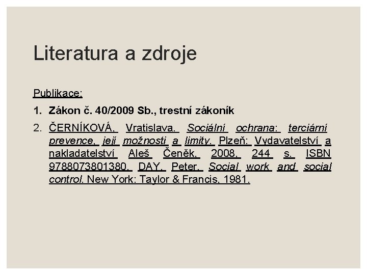 Literatura a zdroje Publikace: 1. Zákon č. 40/2009 Sb. , trestní zákoník 2. ČERNÍKOVÁ,