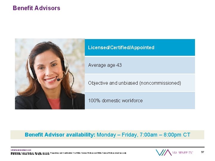 Benefit Advisors Licensed/Certified/Appointed Average 43 Objective and unbiased (noncommissioned) 100% domestic workforce Benefit Advisor