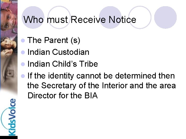 Who must Receive Notice l The Parent (s) l Indian Custodian l Indian Child’s