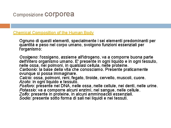 Composizione corporea Chemical Composition of the Human Body Ognuno di questi elementi, specialmente i