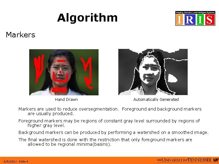 Algorithm Markers Hand Drawn Automatically Generated Markers are used to reduce oversegmentation. Foreground and