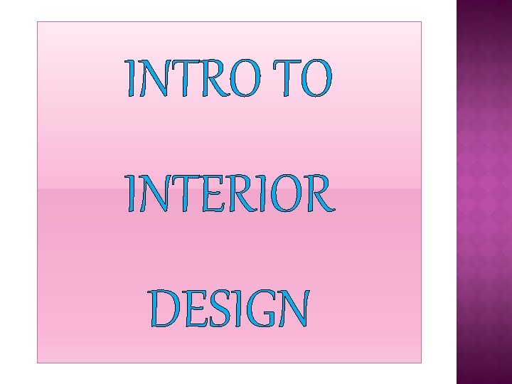 INTRO TO INTERIOR DESIGN 