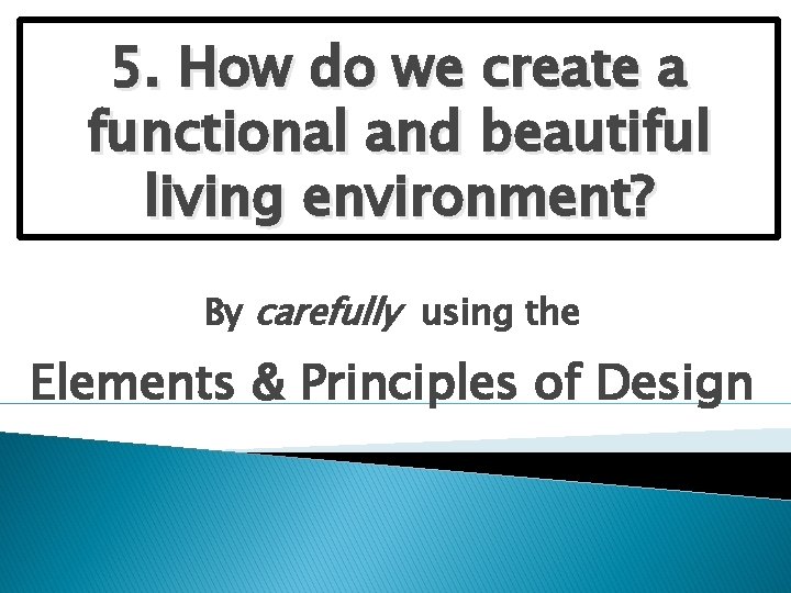5. How do we create a functional and beautiful living environment? By carefully using