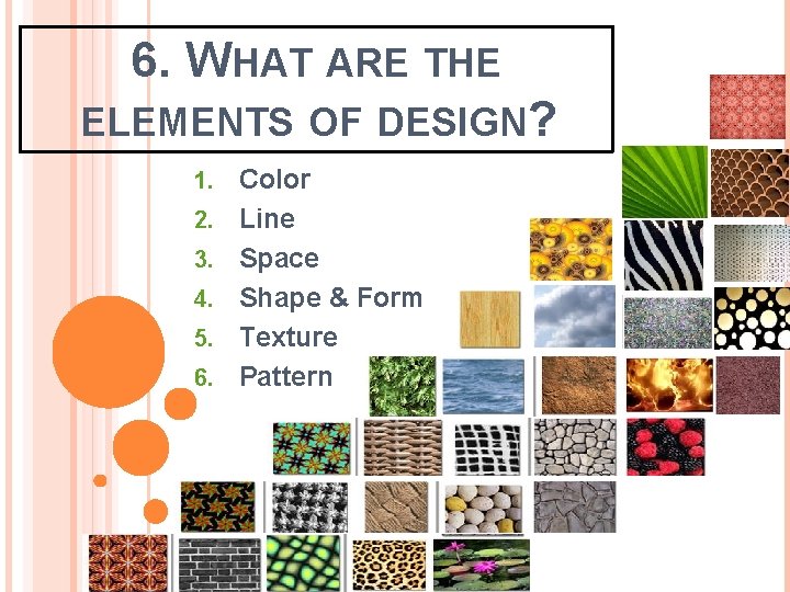 6. WHAT ARE THE ELEMENTS OF DESIGN? 1. 2. 3. 4. 5. 6. Color