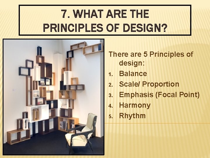 7. WHAT ARE THE PRINCIPLES OF DESIGN? There are 5 Principles of design: 1.