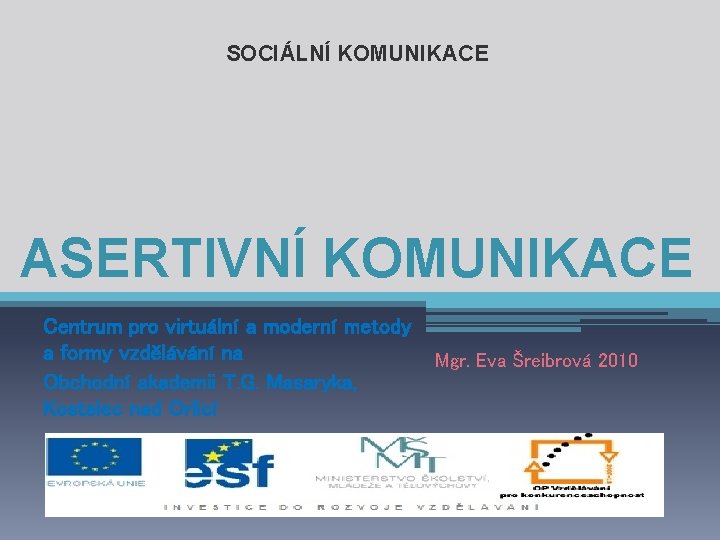 SOCIÁLNÍ KOMUNIKACE ASERTIVNÍ KOMUNIKACE Centrum pro virtuální a moderní metody a formy vzdělávání na