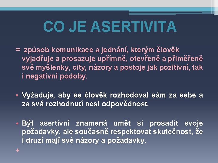 CO JE ASERTIVITA = způsob komunikace a jednání, kterým člověk vyjadřuje a prosazuje upřímně,