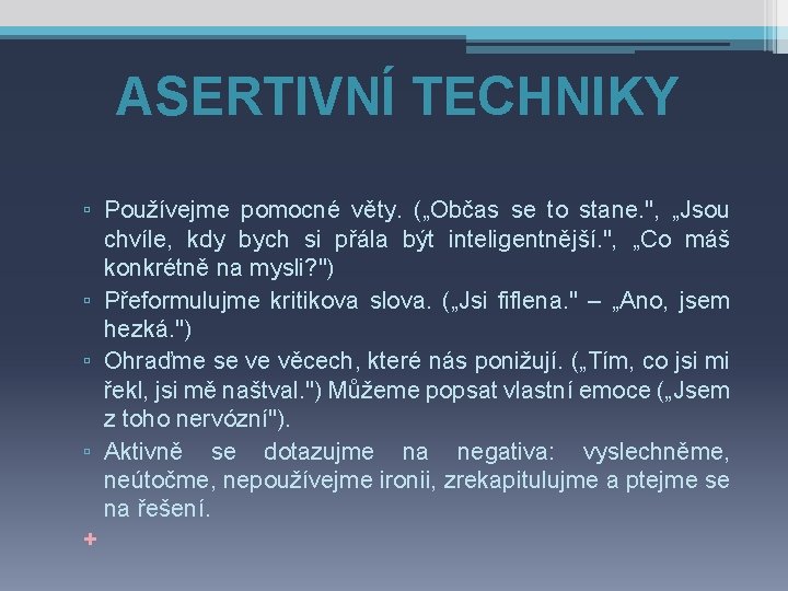 ASERTIVNÍ TECHNIKY ▫ Používejme pomocné věty. („Občas se to stane. ", „Jsou chvíle, kdy