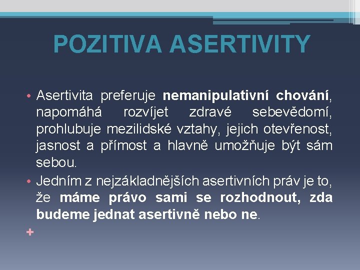 POZITIVA ASERTIVITY • Asertivita preferuje nemanipulativní chování, napomáhá rozvíjet zdravé sebevědomí, prohlubuje mezilidské vztahy,