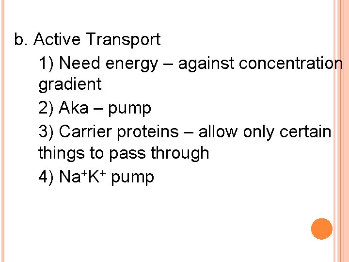 b. Active Transport 1) Need energy – against concentration gradient 2) Aka – pump