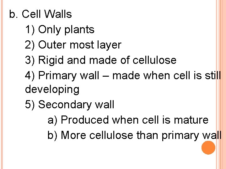 b. Cell Walls 1) Only plants 2) Outer most layer 3) Rigid and made