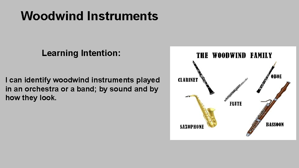 Woodwind Instruments Learning Intention: I can identify woodwind instruments played in an orchestra or