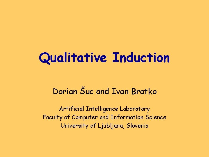 Qualitative Induction Dorian Šuc and Ivan Bratko Artificial Intelligence Laboratory Faculty of Computer and