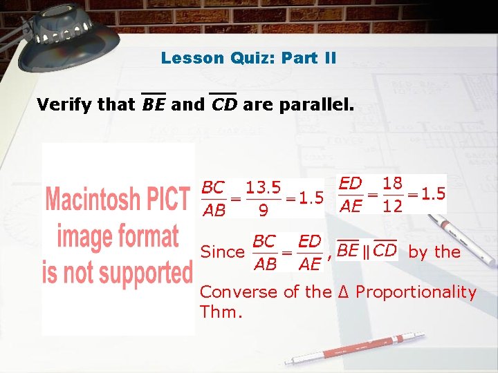 Lesson Quiz: Part II Verify that BE and CD are parallel. Since , by