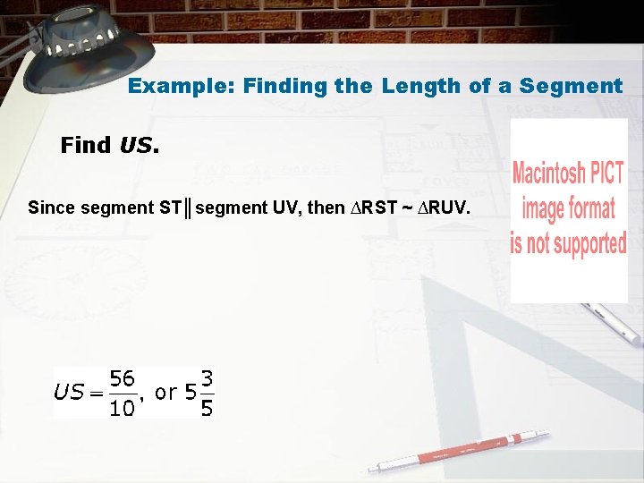 Example: Finding the Length of a Segment Find US. Since segment ST║segment UV, then