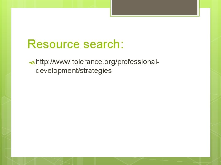 Resource search: http: //www. tolerance. org/professional- development/strategies 