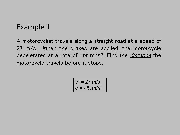 Example 1 A motorcyclist travels along a straight road at a speed of 27