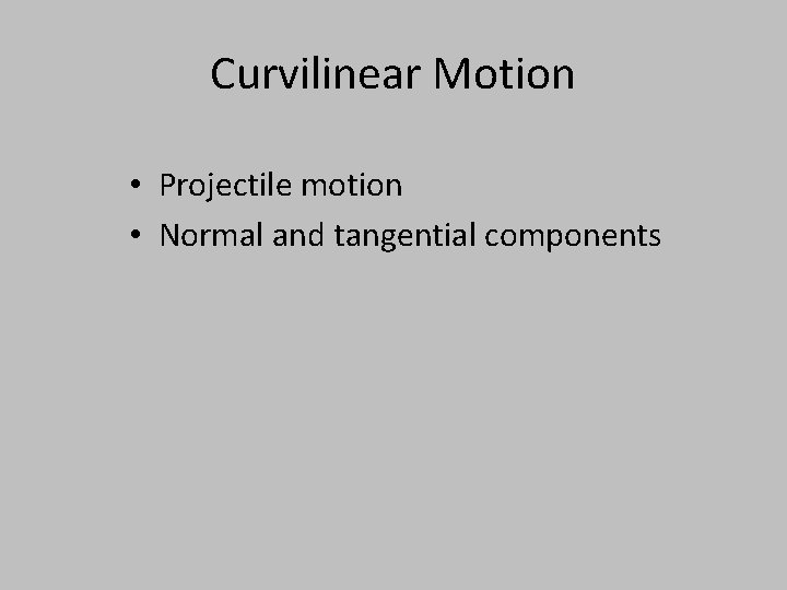 Curvilinear Motion • Projectile motion • Normal and tangential components 