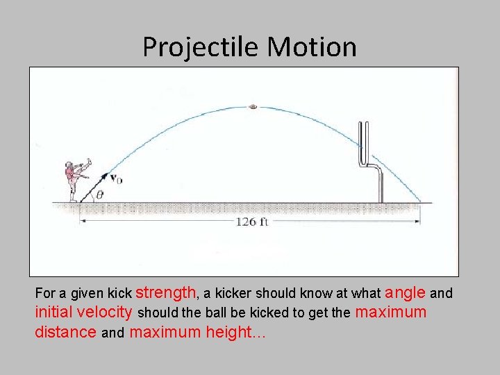 Projectile Motion For a given kick strength, a kicker should know at what angle
