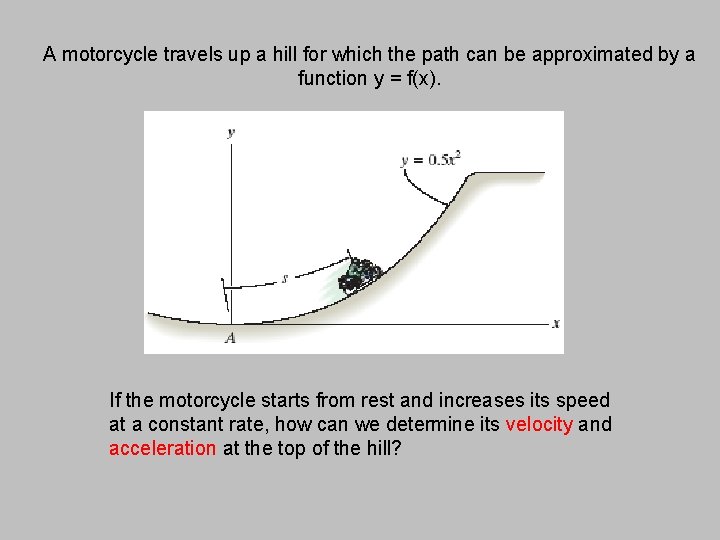 A motorcycle travels up a hill for which the path can be approximated by