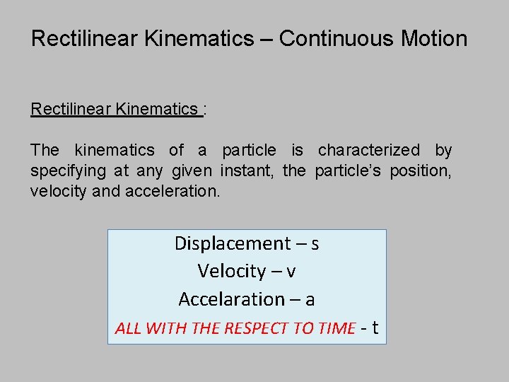 Rectilinear Kinematics – Continuous Motion Rectilinear Kinematics : The kinematics of a particle is