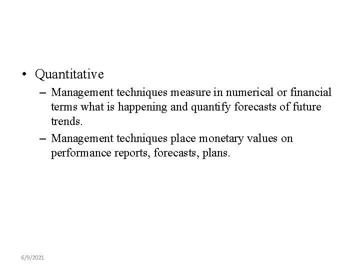  • Quantitative – Management techniques measure in numerical or financial terms what is