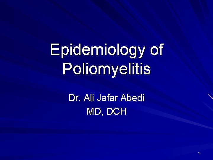 Epidemiology of Poliomyelitis Dr. Ali Jafar Abedi MD, DCH 1 