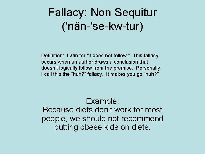 Fallacy: Non Sequitur ('nän-'se-kw-tur) Definition: Latin for “it does not follow. ” This fallacy Fallacy: Non Sequitur ('nän-'se-kw-tur) Definition: Latin for “it does not follow. ” This fallacy