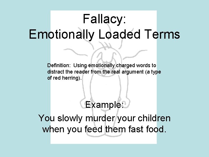 Fallacy: Emotionally Loaded Terms Definition: Using emotionally charged words to distract the reader from Fallacy: Emotionally Loaded Terms Definition: Using emotionally charged words to distract the reader from