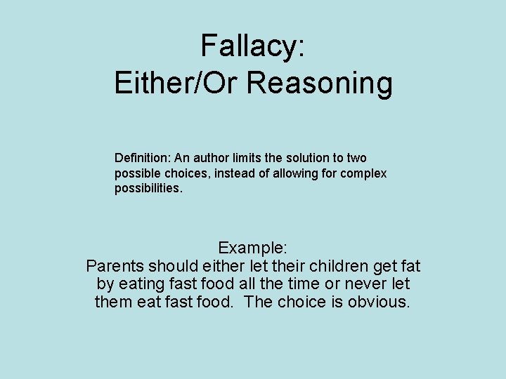 Fallacy: Either/Or Reasoning Definition: An author limits the solution to two possible choices, instead Fallacy: Either/Or Reasoning Definition: An author limits the solution to two possible choices, instead