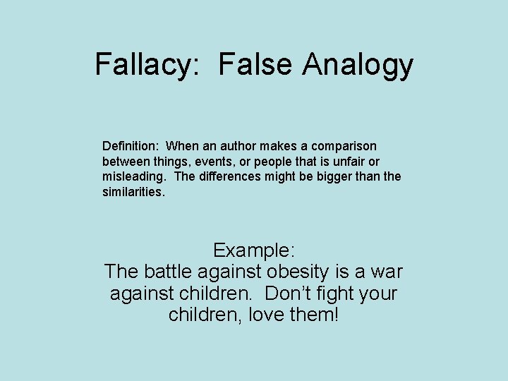 Fallacy: False Analogy Definition: When an author makes a comparison between things, events, or Fallacy: False Analogy Definition: When an author makes a comparison between things, events, or
