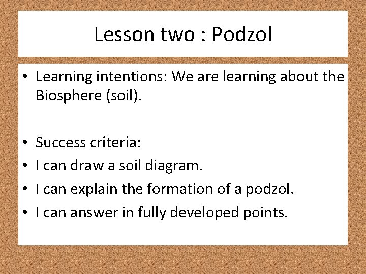 Lesson two : Podzol • Learning intentions: We are learning about the Biosphere (soil).