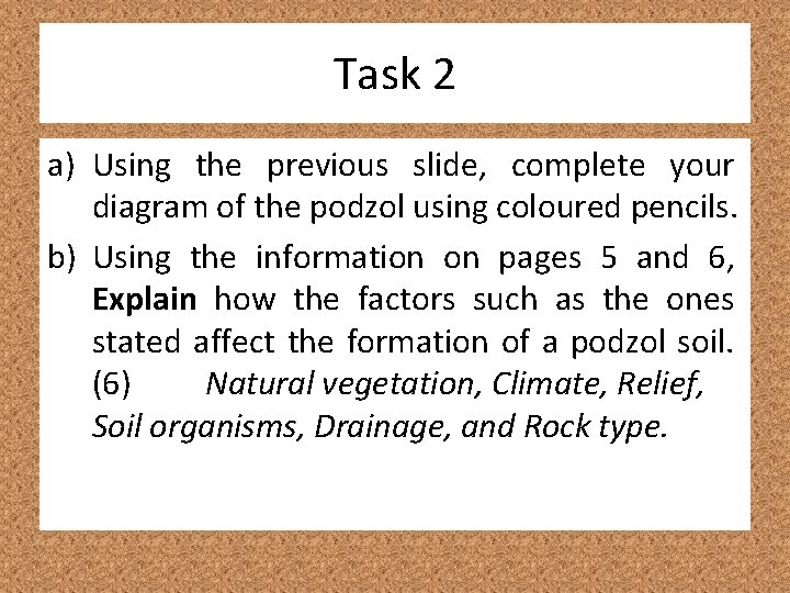 Task 2 a) Using the previous slide, complete your diagram of the podzol using
