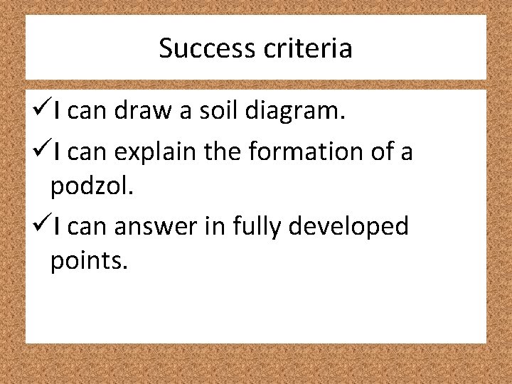 Success criteria üI can draw a soil diagram. üI can explain the formation of