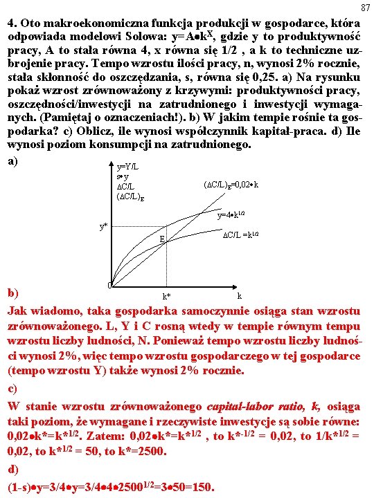 87 4. Oto makroekonomiczna funkcja produkcji w gospodarce, która odpowiada modelowi Solowa: y=A k.