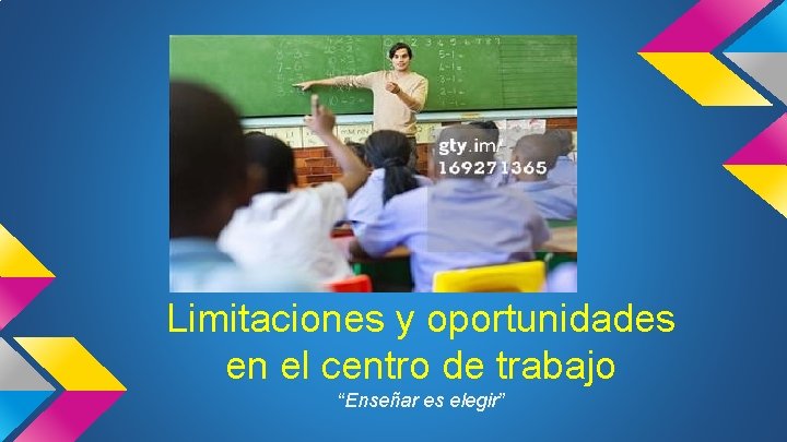 Limitaciones y oportunidades en el centro de trabajo “Enseñar es elegir” 