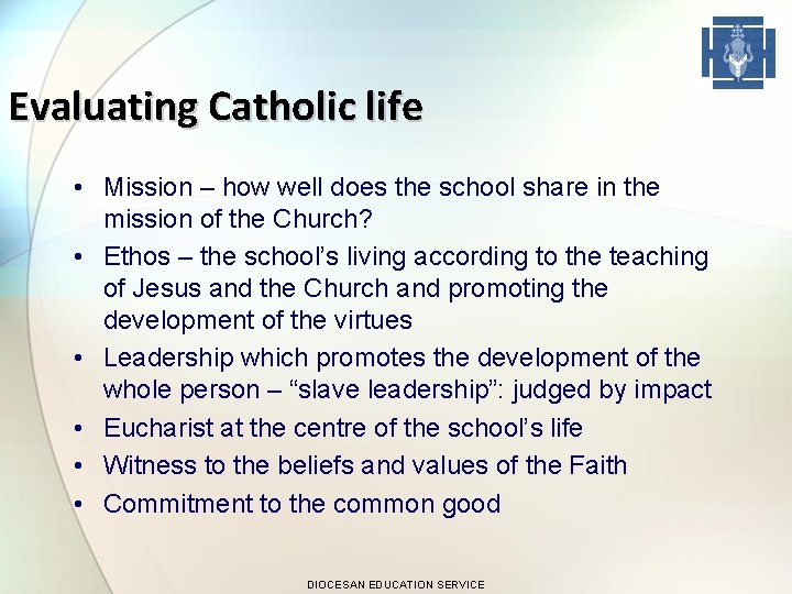 Evaluating Catholic life • Mission – how well does the school share in the