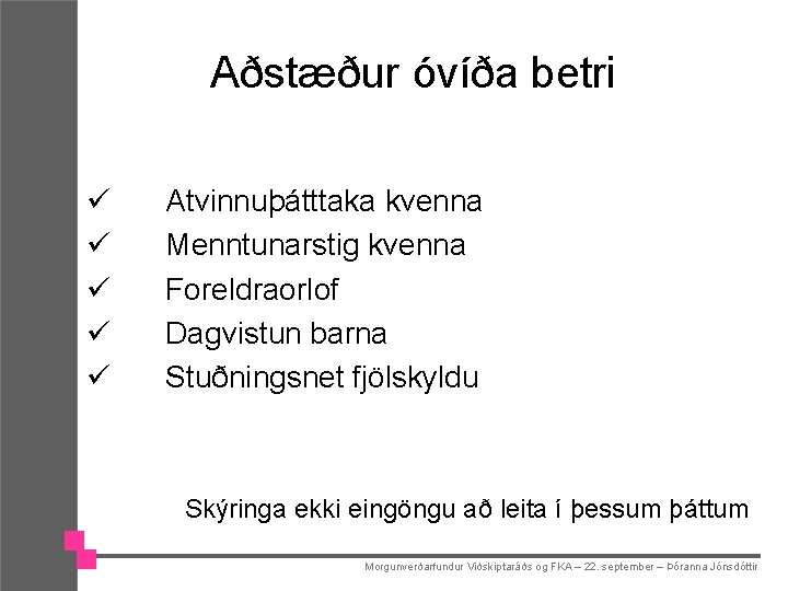 Aðstæður óvíða betri ü ü ü Atvinnuþátttaka kvenna Menntunarstig kvenna Foreldraorlof Dagvistun barna Stuðningsnet